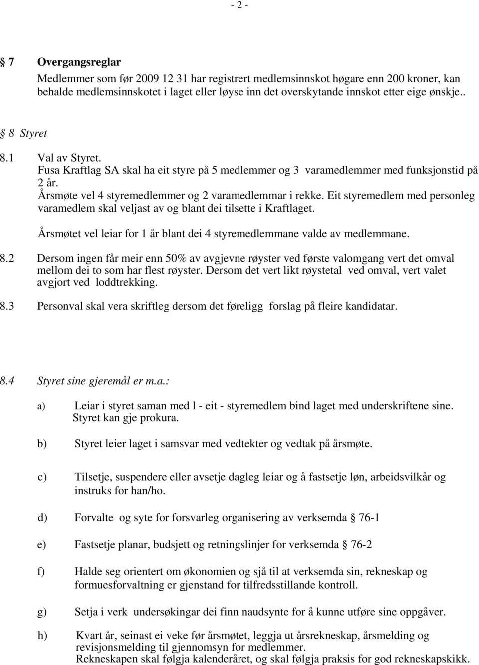 Eit styremedlem med personleg varamedlem skal veljast av og blant dei tilsette i Kraftlaget. Årsmøtet vel leiar for 1 år blant dei 4 styremedlemmane valde av medlemmane. 8.