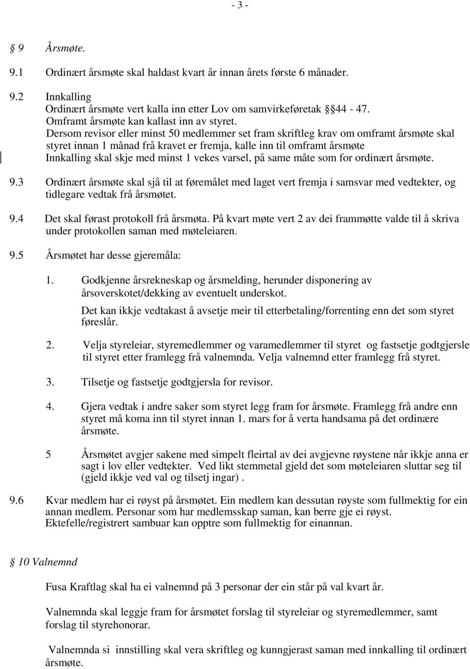 Dersom revisor eller minst 50 medlemmer set fram skriftleg krav om omframt årsmøte skal styret innan 1 månad frå kravet er fremja, kalle inn til omframt årsmøte Innkalling skal skje med minst 1 vekes