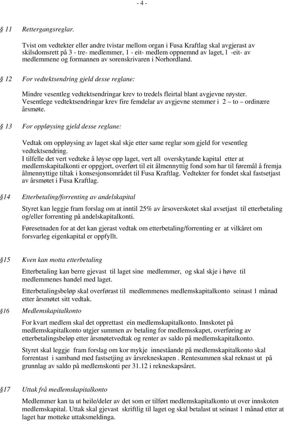 sorenskrivaren i Norhordland. 12 For vedtektsendring gjeld desse reglane: Mindre vesentleg vedtektsendringar krev to tredels fleirtal blant avgjevne røyster.