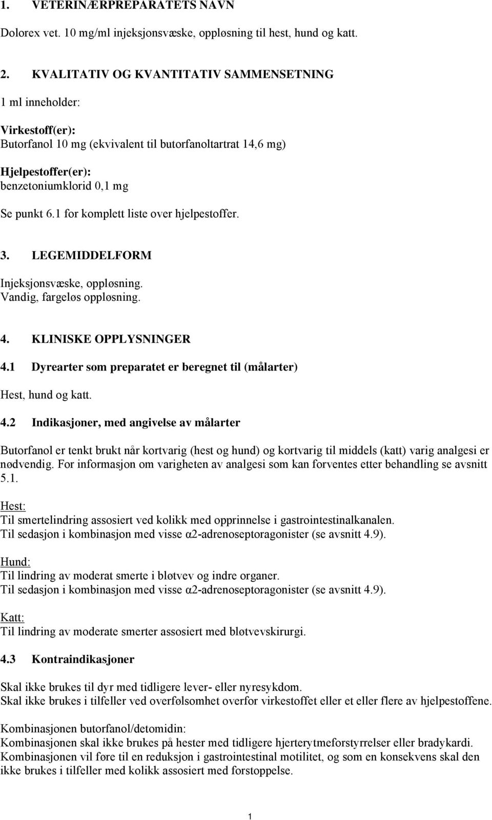 1 for komplett liste over hjelpestoffer. 3. LEGEMIDDELFORM Injeksjonsvæske, oppløsning. Vandig, fargeløs oppløsning. 4. KLINISKE OPPLYSNINGER 4.