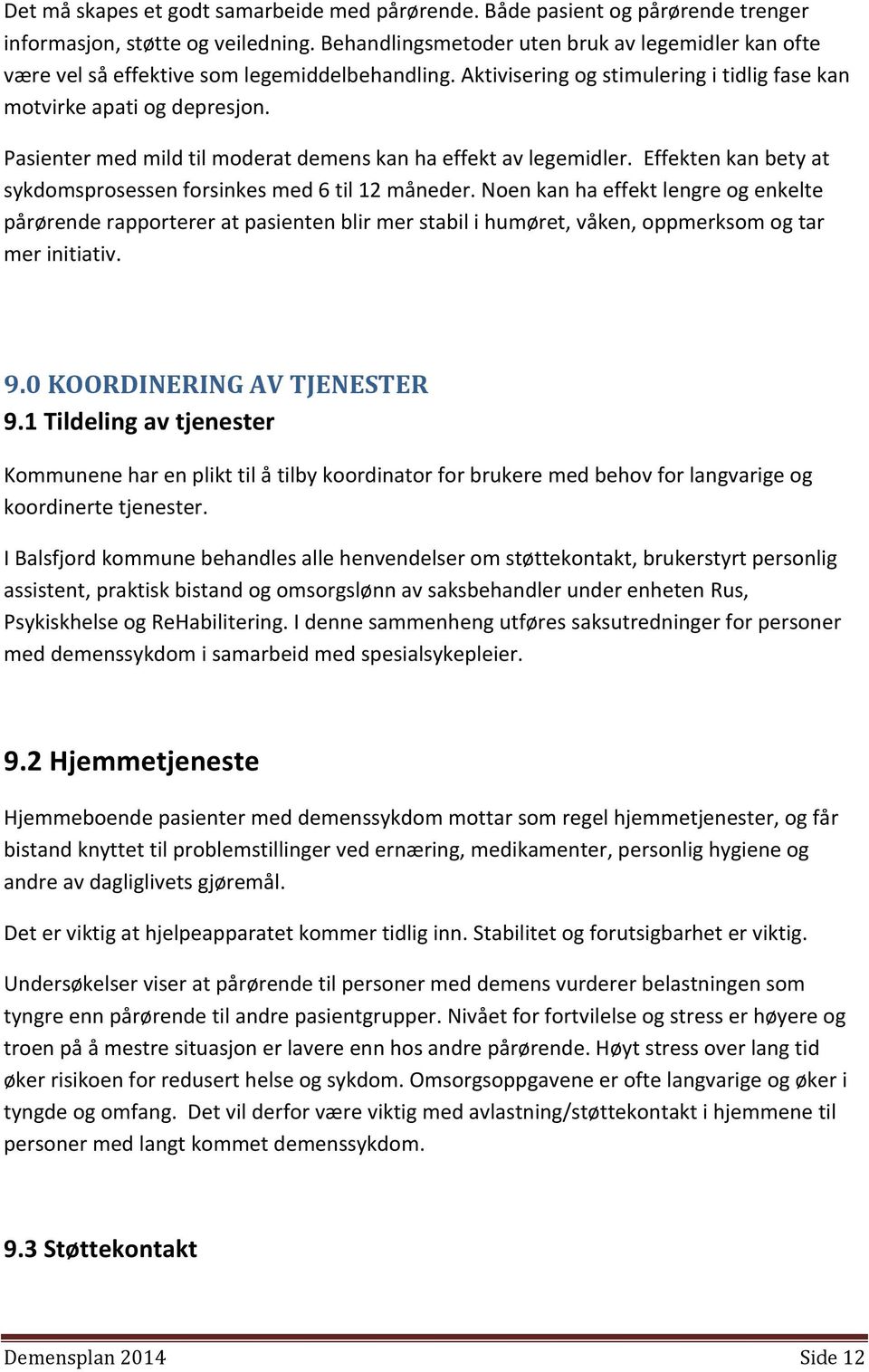 Pasienter med mild til moderat demens kan ha effekt av legemidler. Effekten kan bety at sykdomsprosessen forsinkes med 6 til 12 måneder.