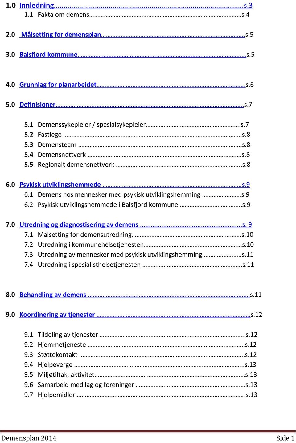 1 Demens hos mennesker med psykisk utviklingshemming s.9 6.2 Psykisk utviklingshemmede i Balsfjord kommune..s.9 7.0 Utredning og diagnostisering av demens...s. 9 7.1 Målsetting for demensutredning.s.10 7.