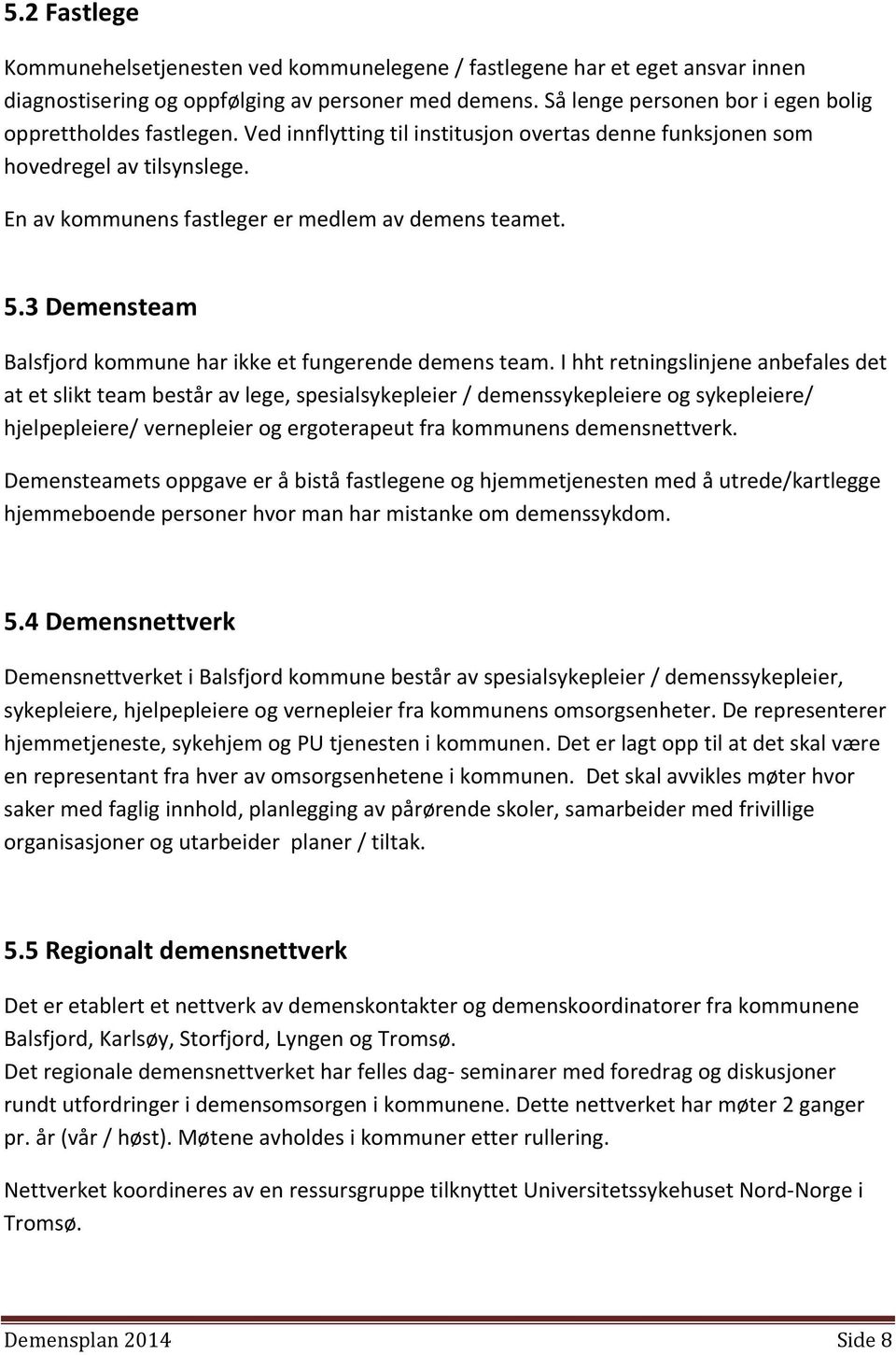 En av kommunens fastleger er medlem av demens teamet. 5.3 Demensteam Balsfjord kommune har ikke et fungerende demens team.