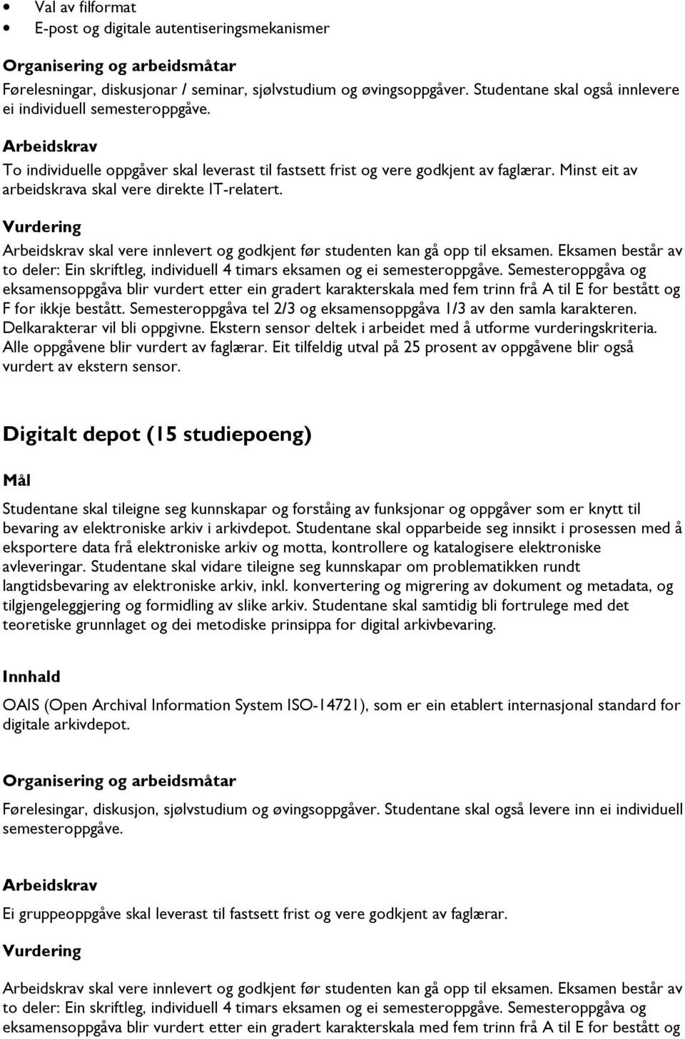 Arbeidskrav skal vere innlevert og godkjent før studenten kan gå opp til eksamen. Eksamen består av to deler: Ein skriftleg, individuell 4 timars eksamen og ei semesteroppgåve.