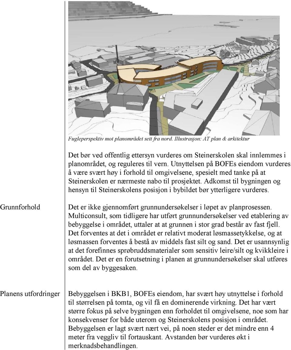 Adkomst til bygningen og hensyn til Steinerskolens posisjon i bybildet bør ytterligere vurderes. Grunnforhold Det er ikke gjennomført grunnundersøkelser i løpet av planprosessen.