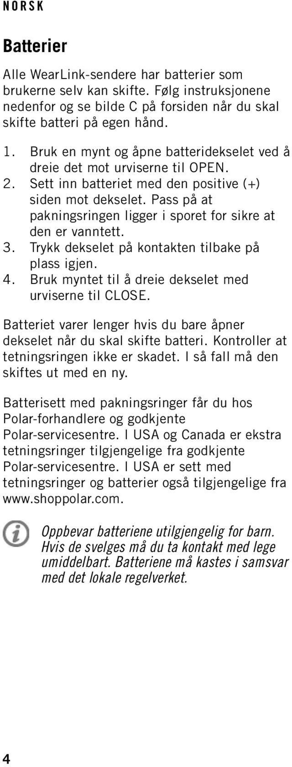 Pass på at pakningsringen ligger i sporet for sikre at den er vanntett. 3. Trykk dekselet på kontakten tilbake på plass igjen. 4. Bruk myntet til å dreie dekselet med urviserne til CLOSE.