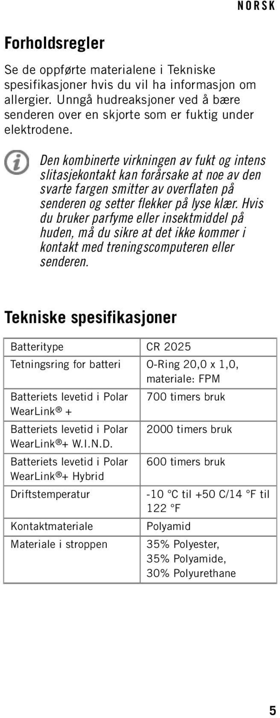 Hvis du bruker parfyme eller insektmiddel på huden, må du sikre at det ikke kommer i kontakt med treningscomputeren eller senderen.