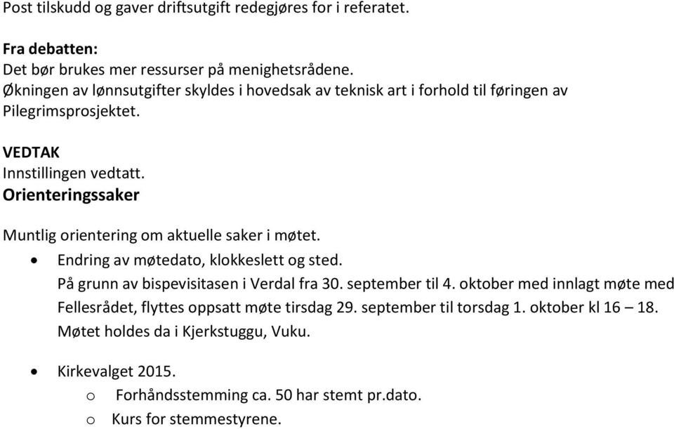 Orienteringssaker Muntlig orientering om aktuelle saker i møtet. Endring av møtedato, klokkeslett og sted. På grunn av bispevisitasen i Verdal fra 30. september til 4.