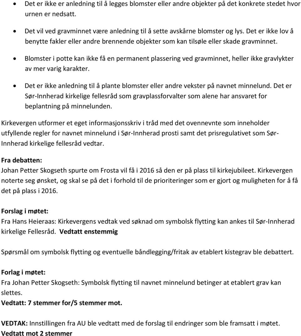 Blomster i potte kan ikke få en permanent plassering ved gravminnet, heller ikke gravlykter av mer varig karakter. Det er ikke anledning til å plante blomster eller andre vekster på navnet minnelund.