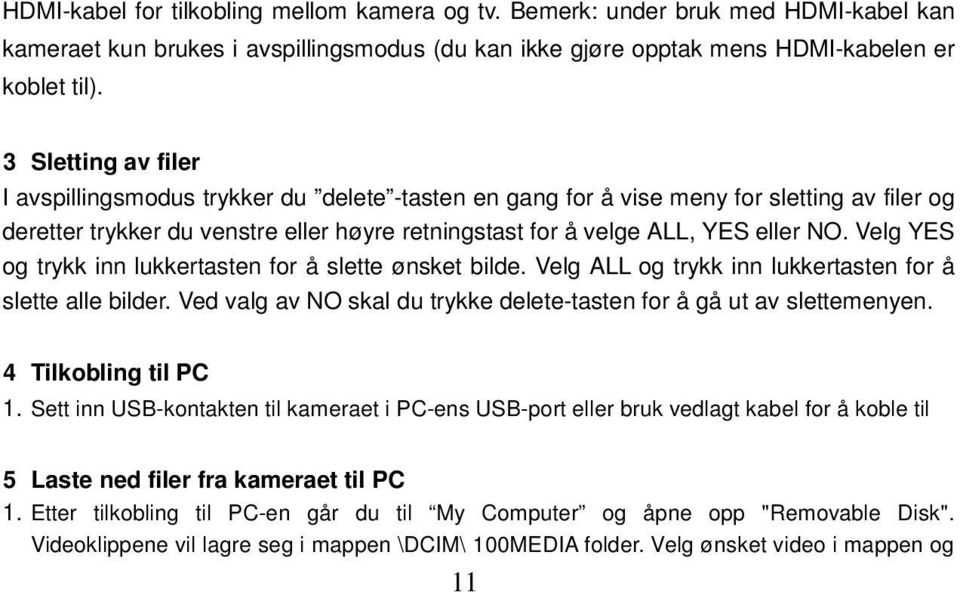 Velg YES og trykk inn lukkertasten for å slette ønsket bilde. Velg ALL og trykk inn lukkertasten for å slette alle bilder. Ved valg av NO skal du trykke delete-tasten for å gå ut av slettemenyen.