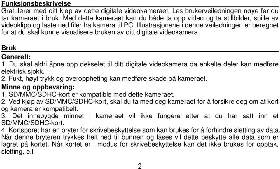 Illustrasjonene i denne veiledningen er beregnet for at du skal kunne visualisere bruken av ditt digitale videokamera. Bruk Generelt: 1.