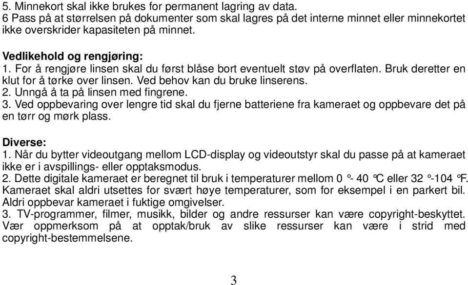 Unngå å ta på linsen med fingrene. 3. Ved oppbevaring over lengre tid skal du fjerne batteriene fra kameraet og oppbevare det på en tørr og mørk plass. Diverse: 1.