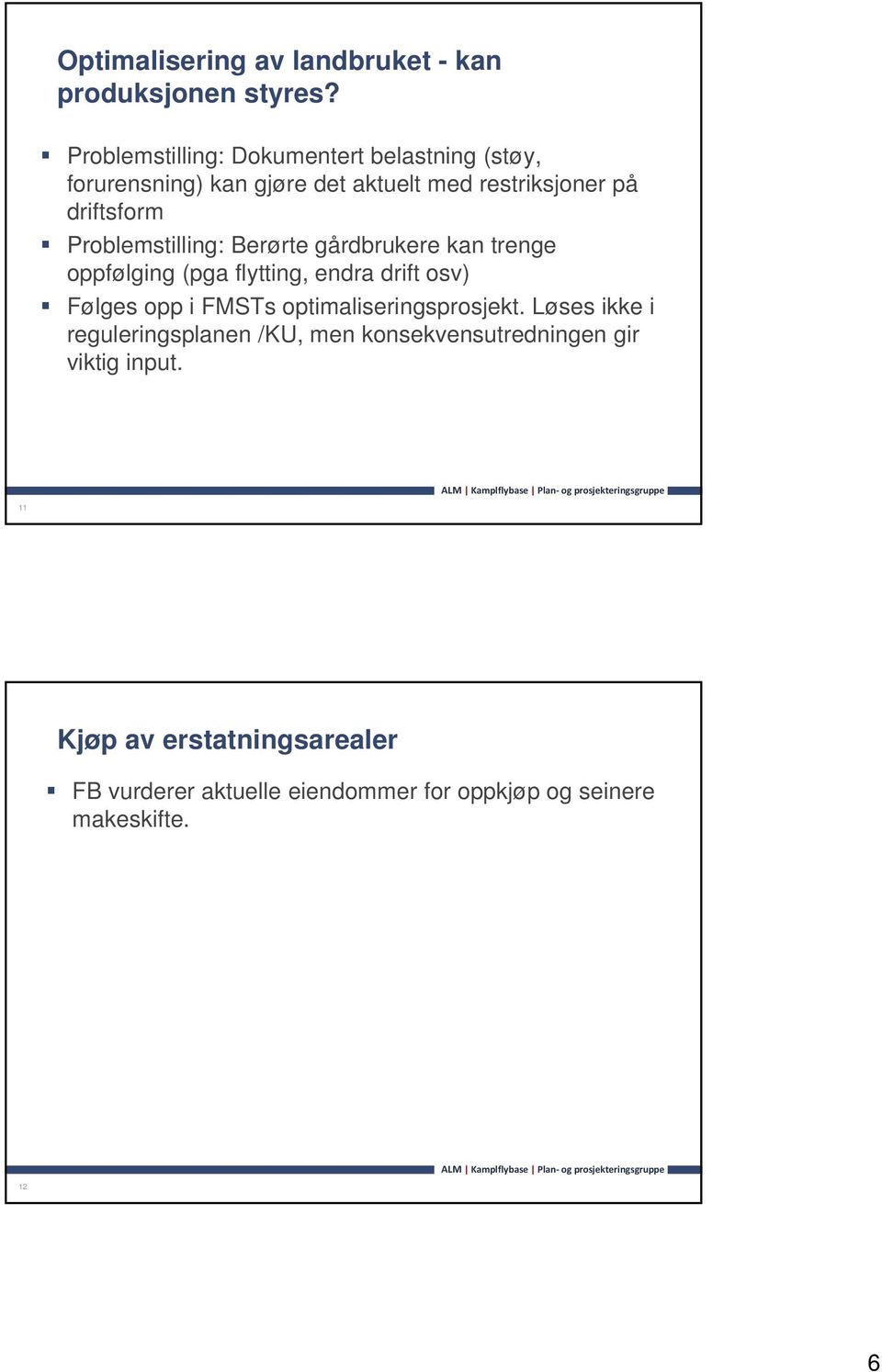 Problemstilling: Berørte gårdbrukere kan trenge oppfølging (pga flytting, endra drift osv) Følges opp i FMSTs