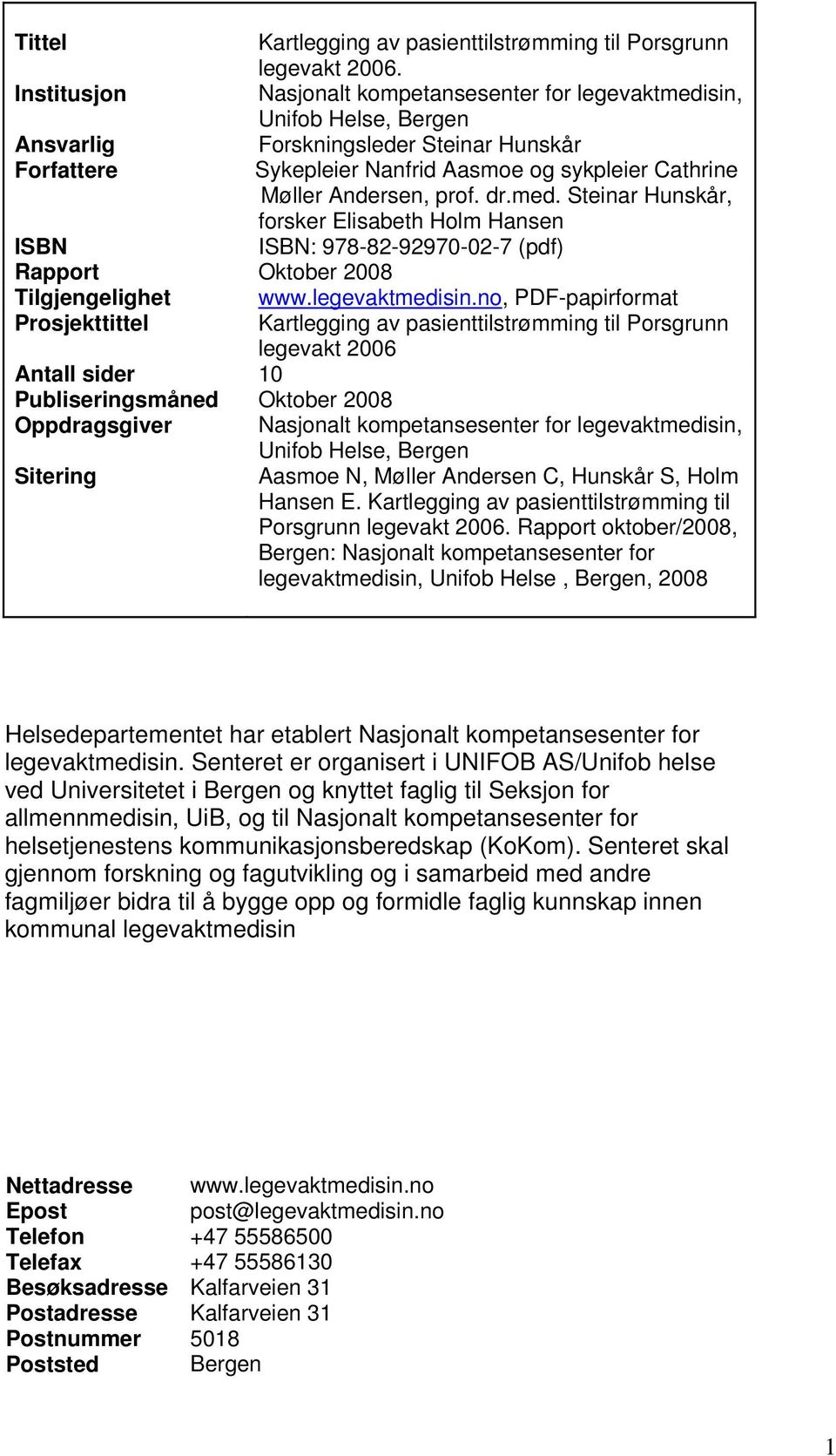 prof. dr.med. Steinar Hunskår, forsker Elisabeth Holm Hansen ISBN ISBN: 978-82-92970-02-7 (pdf) Rapport Oktober 2008 Tilgjengelighet www.legevaktmedisin.