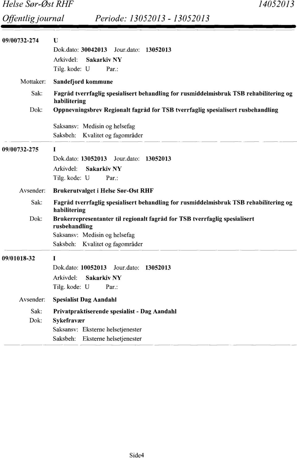 spesialisert rusbehandling Medisin og helsefag Kvalitet og fagområder 09/00732-275 I Arkivdel: Sakarkiv NY Brukerutvalget i Helse Sor-ost RHF Fagråd tverrfaglig spesialisert behandling for