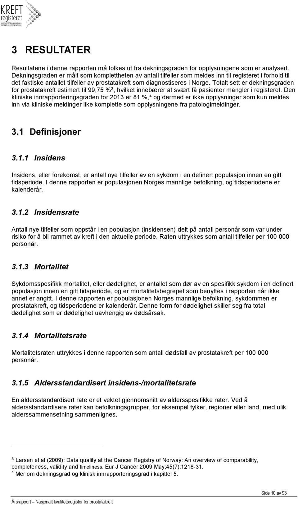 Totalt sett er dekningsgraden for prostatakreft estimert til 99,75 % 3, hvilket innebærer at svært få pasienter mangler i registeret.