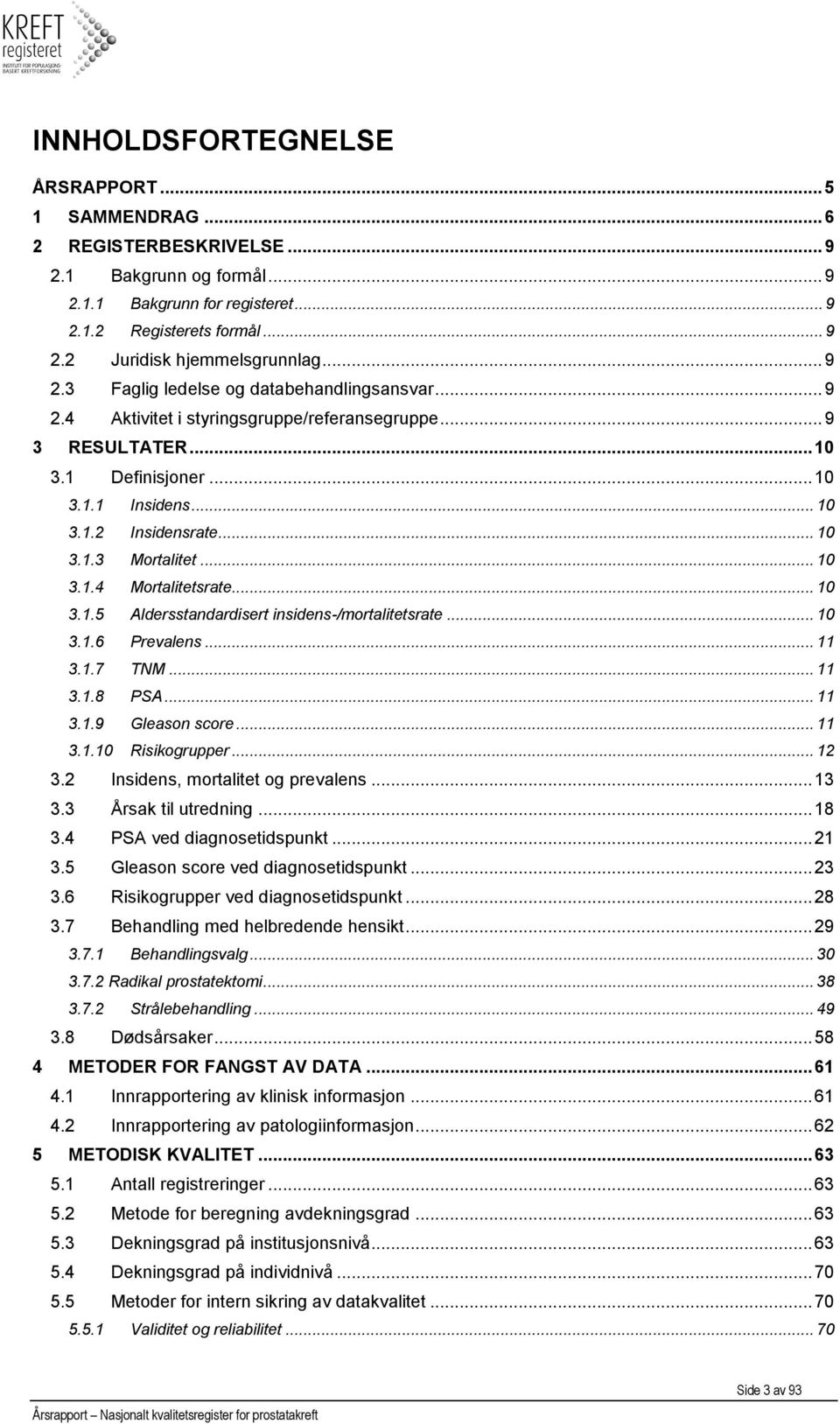 .. 10 3.1.4 Mortalitetsrate... 10 3.1.5 Aldersstandardisert insidens-/mortalitetsrate... 10 3.1.6 Prevalens... 11 3.1.7 TNM... 11 3.1.8 PSA... 11 3.1.9 Gleason score... 11 3.1.10 Risikogrupper... 12 3.