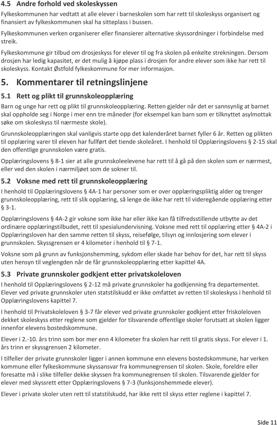 Dersom drosjen har ledig kapasitet, er det mulig å kjøpe plass i drosjen for andre elever som ikke har rett til skoleskyss. Kontakt Østfold fylkeskommune for mer informasjon. 5.