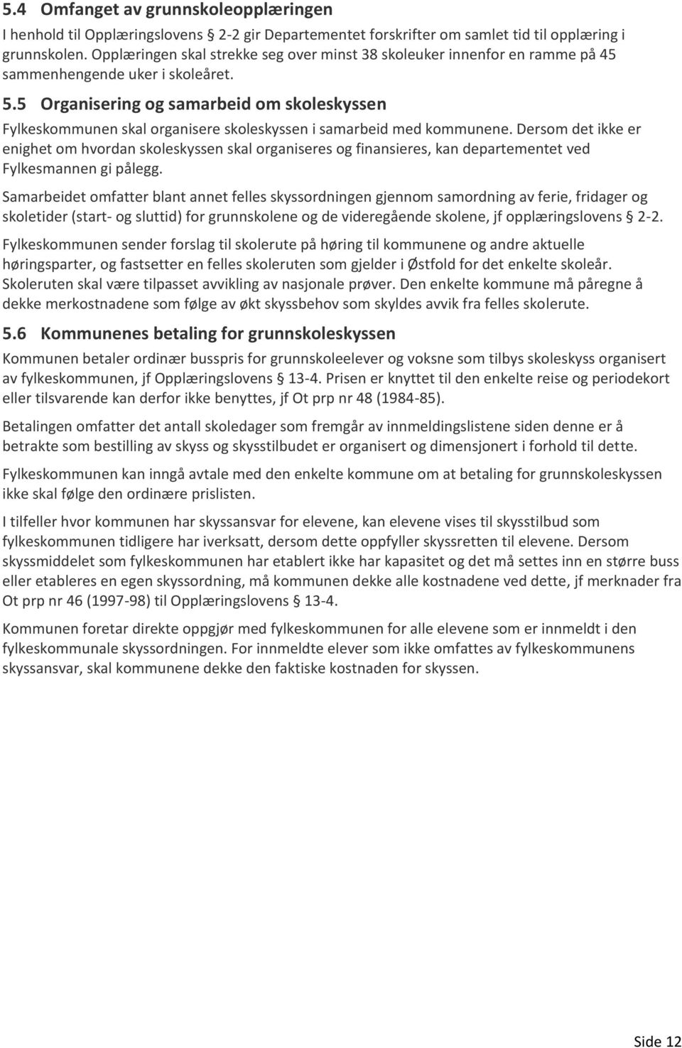 5 Organisering og samarbeid om skoleskyssen Fylkeskommunen skal organisere skoleskyssen i samarbeid med kommunene.