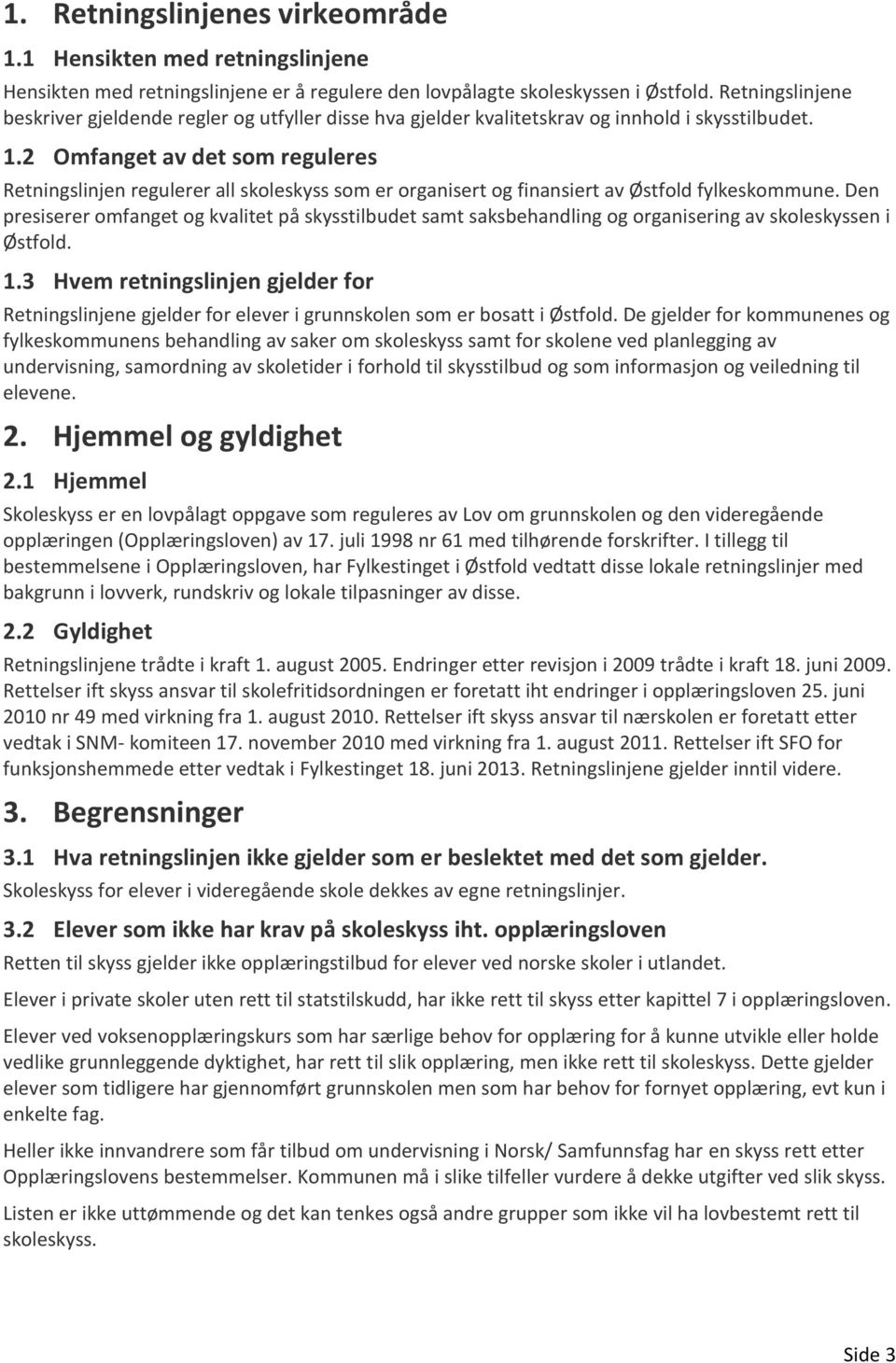 2 Omfanget av det som reguleres Retningslinjen regulerer all skoleskyss som er organisert og finansiert av Østfold fylkeskommune.