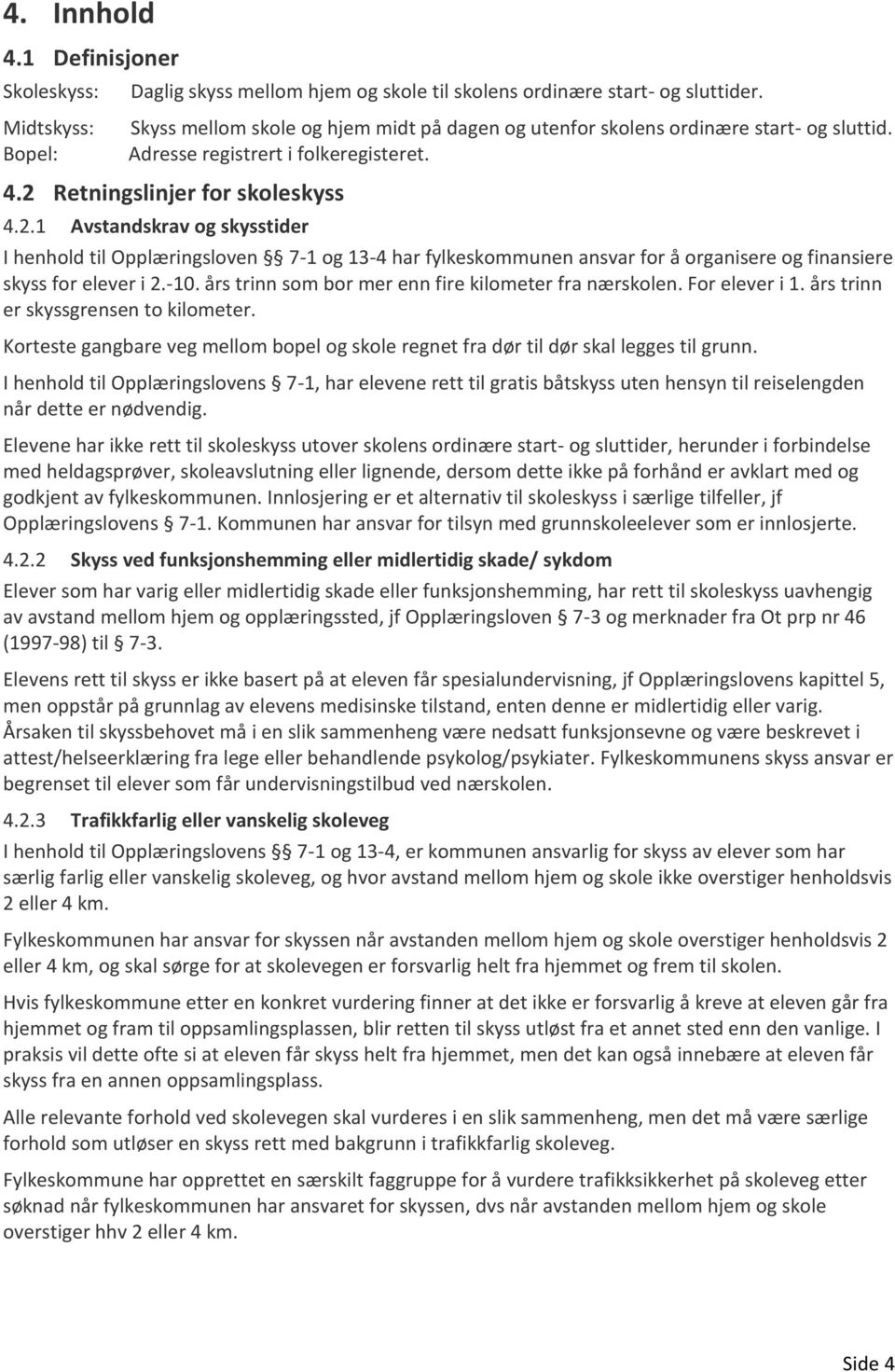 Retningslinjer for skoleskyss 4.2.1 Avstandskrav og skysstider I henhold til Opplæringsloven 7-1 og 13-4 har fylkeskommunen ansvar for å organisere og finansiere skyss for elever i 2.-10.