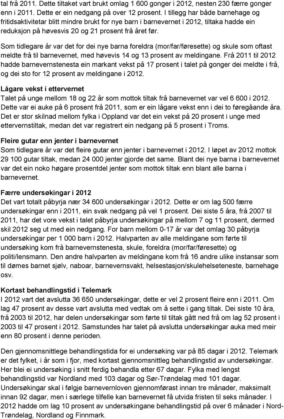 Som tidlegare år var det for dei nye barna foreldra (mor/far/føresette) og skule som oftast meldte frå til barnevernet, med høvevis 14 og 13 prosent av meldingane.