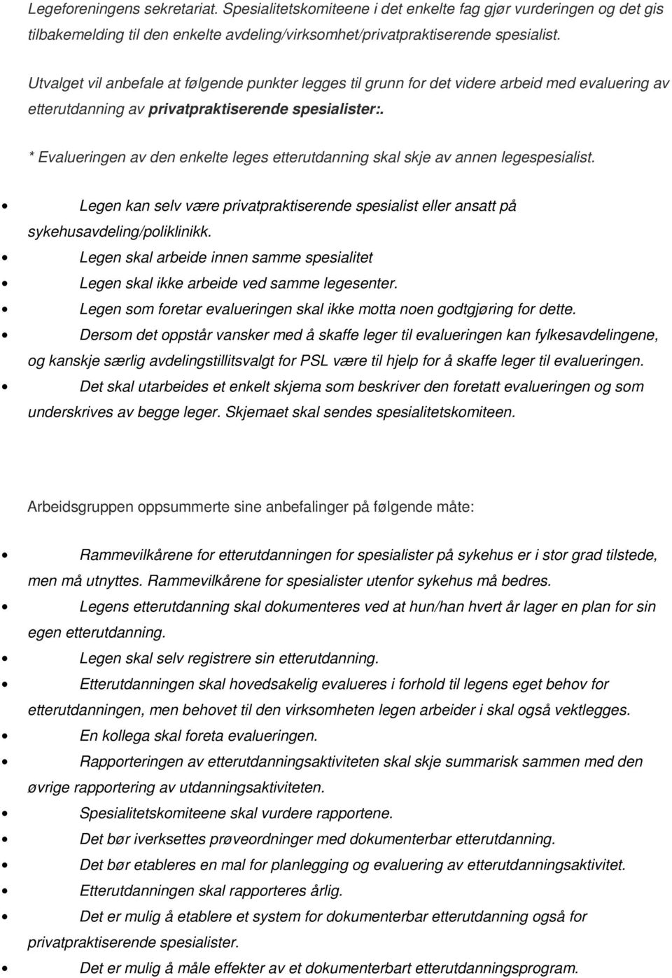 * Evalueringen av den enkelte leges etterutdanning skal skje av annen legespesialist. Legen kan selv være privatpraktiserende spesialist eller ansatt på sykehusavdeling/poliklinikk.