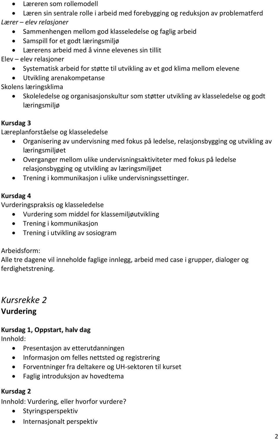 læringsklima Skoleledelse og organisasjonskultur som støtter utvikling av klasseledelse og godt læringsmiljø Kursdag 3 Læreplanforståelse og klasseledelse Organisering av undervisning med fokus på