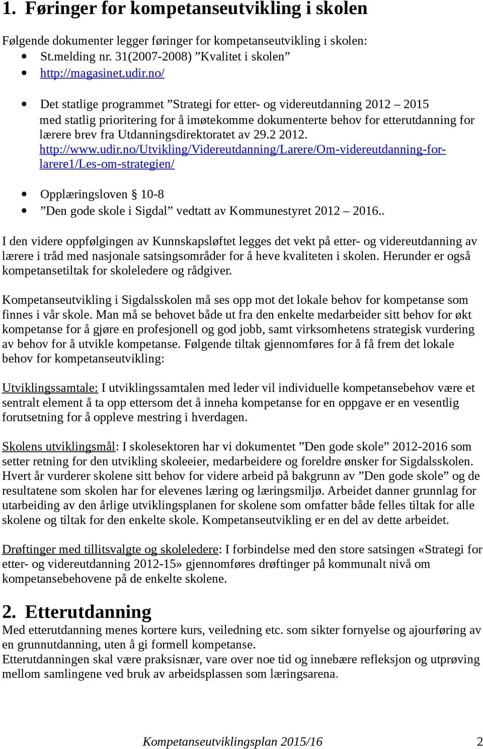 av 29.2 2012. http://www.udir.no/utvikling/videreutdanning/larere/om-videreutdanning-forlarere1/les-om-strategien/ Opplæringsloven 10-8 Den gode skole i Sigdal vedtatt av Kommunestyret 2012 2016.