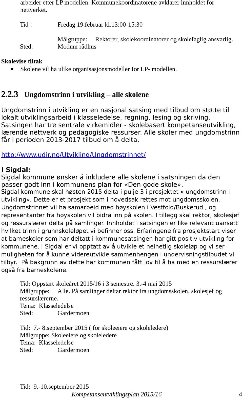 2.3 Ungdomstrinn i utvikling alle skolene Ungdomstrinn i utvikling er en nasjonal satsing med tilbud om støtte til lokalt utviklingsarbeid i klasseledelse, regning, lesing og skriving.