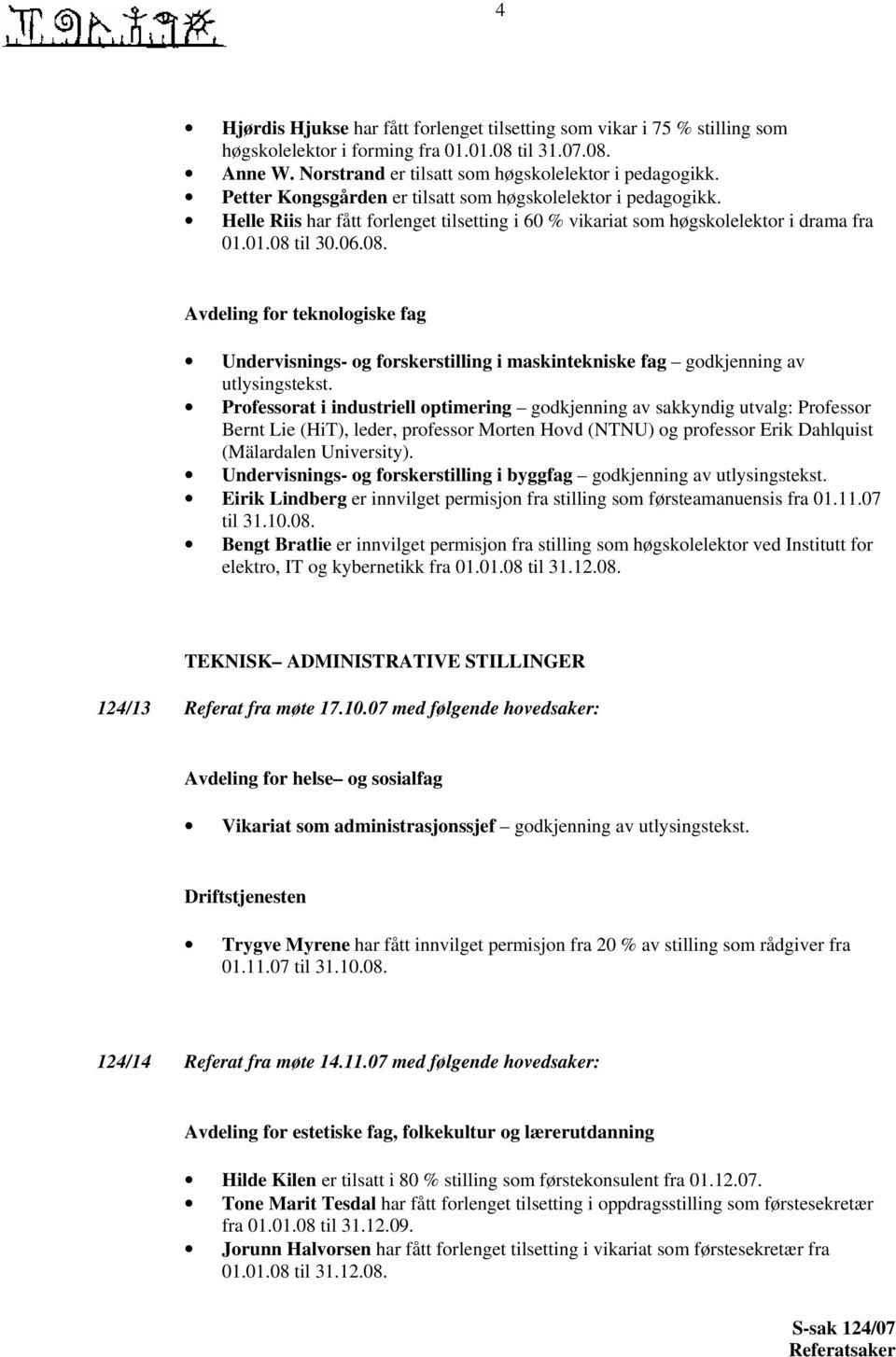 til 30.06.08. Avdeling for teknologiske fag Undervisnings- og forskerstilling i maskintekniske fag godkjenning av utlysingstekst.