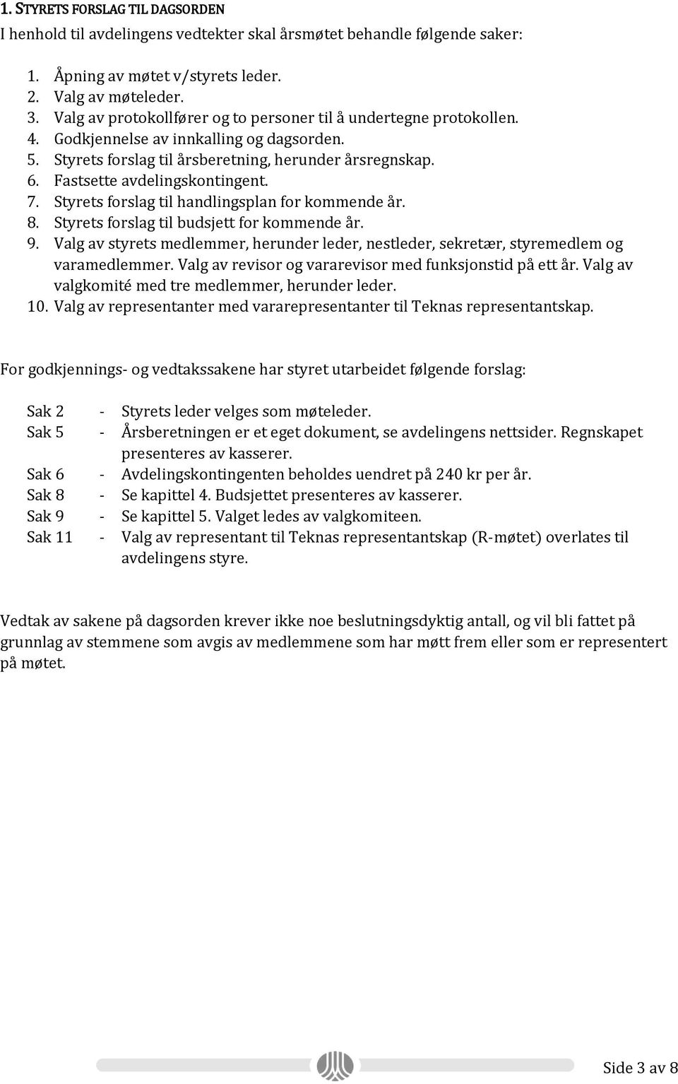 Fastsette avdelingskontingent. 7. Styrets forslag til handlingsplan for kommende år. 8. Styrets forslag til budsjett for kommende år. 9.