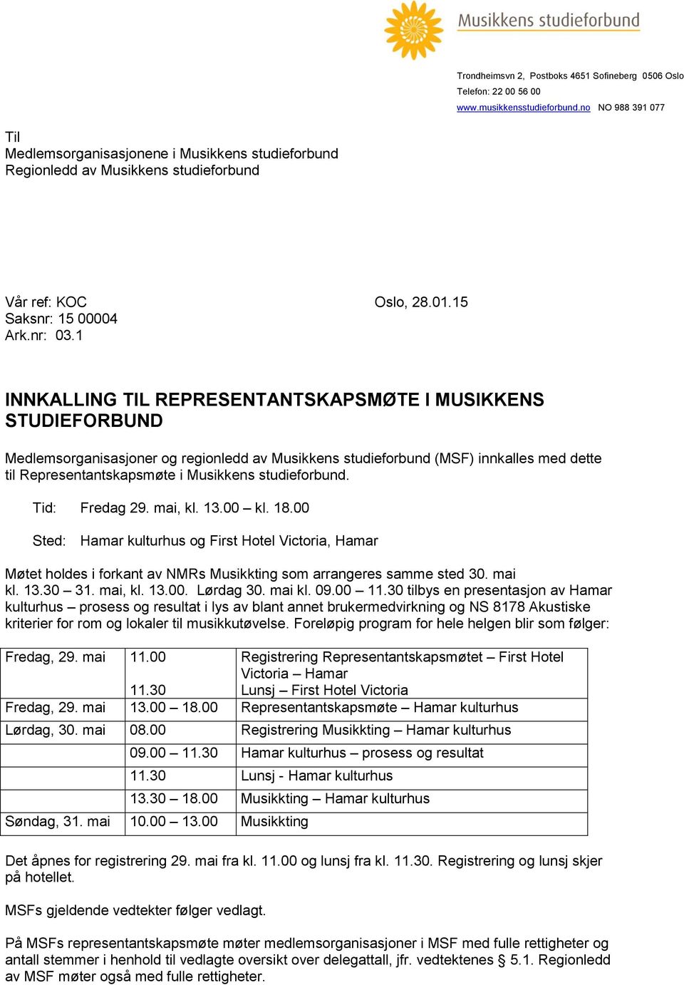 1 INNKALLING TIL REPRESENTANTSKAPSMØTE I MUSIKKENS STUDIEFORBUND Medlemsorganisasjoner og regionledd av Musikkens studieforbund (MSF) innkalles med dette til Representantskapsmøte i Musikkens