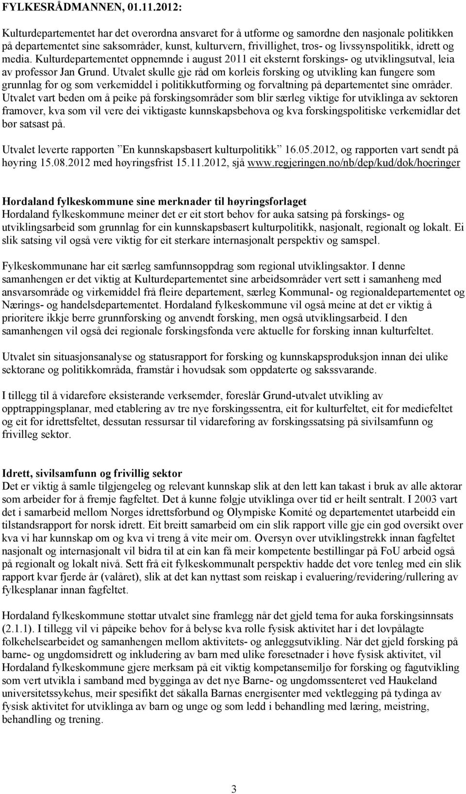 idrett og media. Kulturdepartementet oppnemnde i august 2011 eit eksternt forskings- og utviklingsutval, leia av professor Jan Grund.