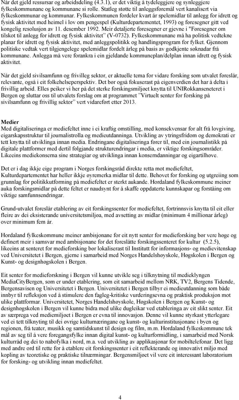 Fylkeskommunen fordeler kvart år spelemidlar til anlegg for idrett og fysisk aktivitet med heimel i lov om pengespel (Kulturdepartementet, 1993) og føresegner gitt ved kongelig resolusjon av 11.