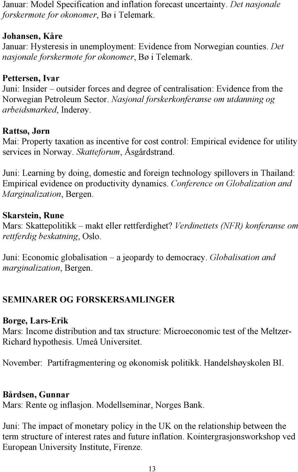 Pettersen, Ivar Juni: Insider outsider forces and degree of centralisation: Evidence from the Norwegian Petroleum Sector. Nasjonal forskerkonferanse om utdanning og arbeidsmarked, Inderøy.