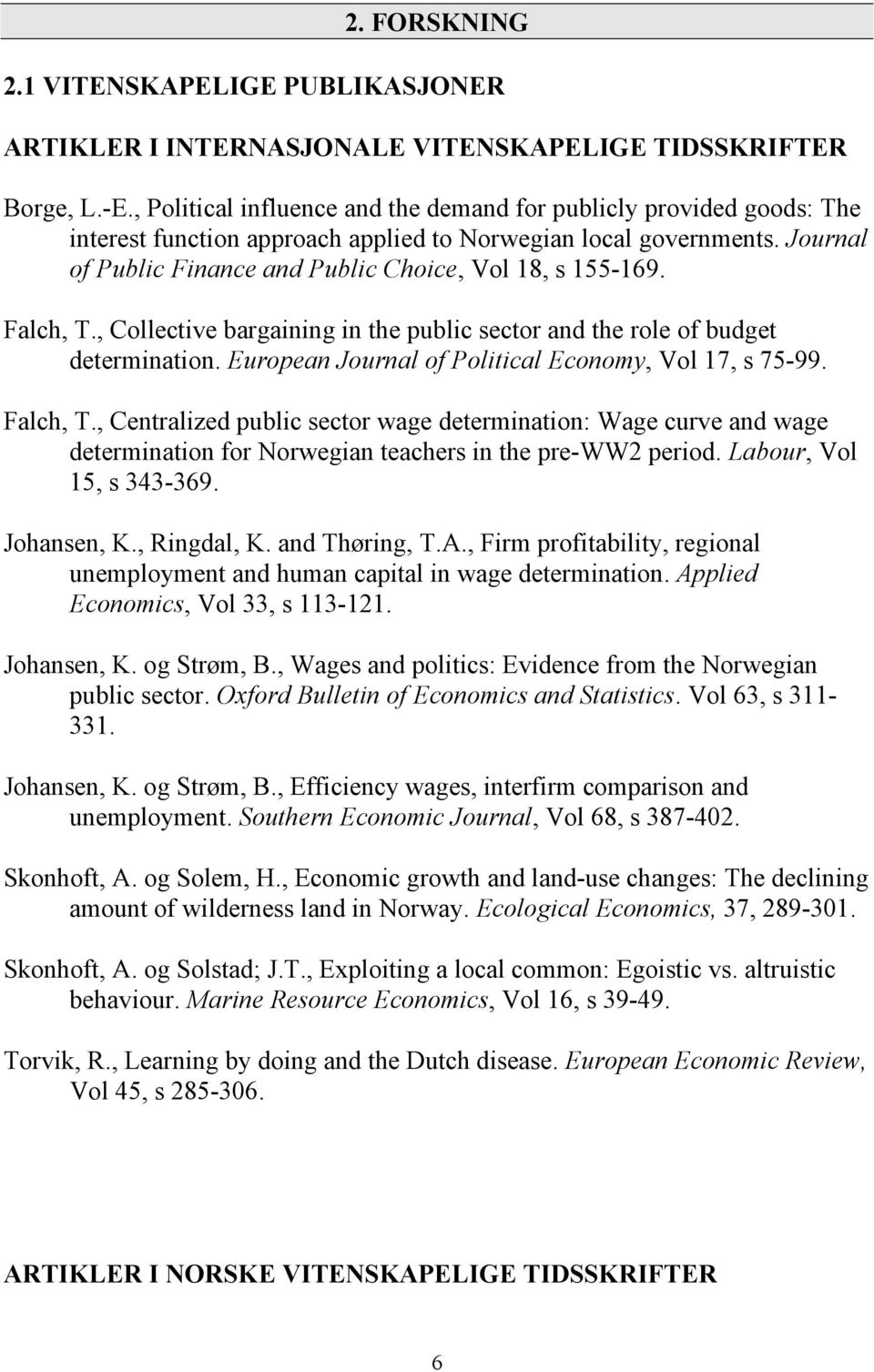Falch, T., Collective bargaining in the public sector and the role of budget determination. European Journal of Political Economy, Vol 17, s 75-99. Falch, T.