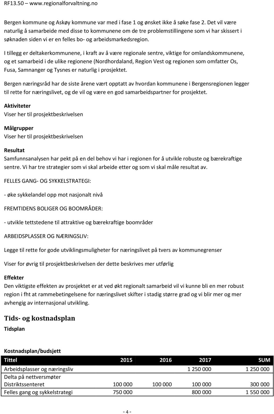 I tillegg er deltakerkommunene, i kraft av å være regionale sentre, viktige for omlandskommunene, og et samarbeid i de ulike regionene (Nordhordaland, Region Vest og regionen som omfatter Os, Fusa,