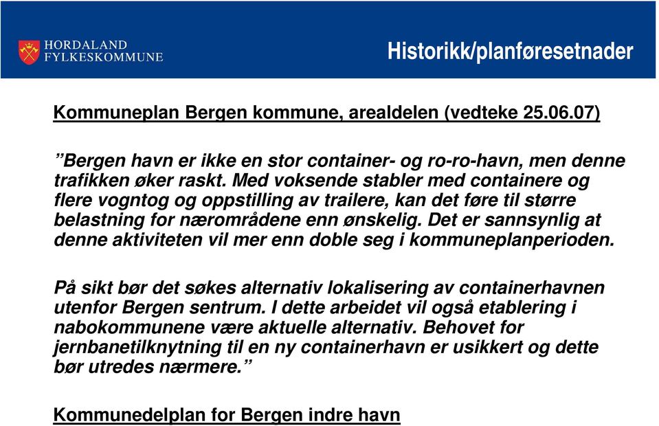 Det er sannsynlig at denne aktiviteten vil mer enn doble seg i kommuneplanperioden. På sikt bør det søkes alternativ lokalisering av containerhavnen utenfor Bergen sentrum.