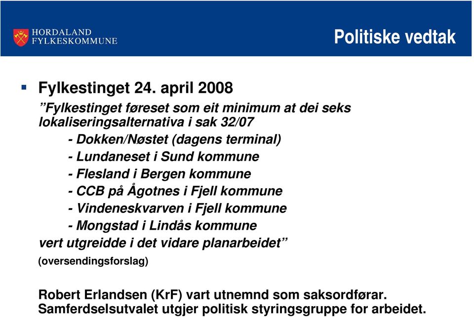 terminal) - Lundaneset i Sund kommune - Flesland i Bergen kommune - CCB på Ågotnes i Fjell kommune - Vindeneskvarven i