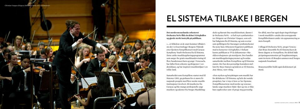 .. et folkekrav at de snart kommer tilbake!» sto det i et leserinnlegg i Bergens Tidende etter fjorårets festspillkonsert med Caracas Symphony Youth Orchestra fra El Sistema.