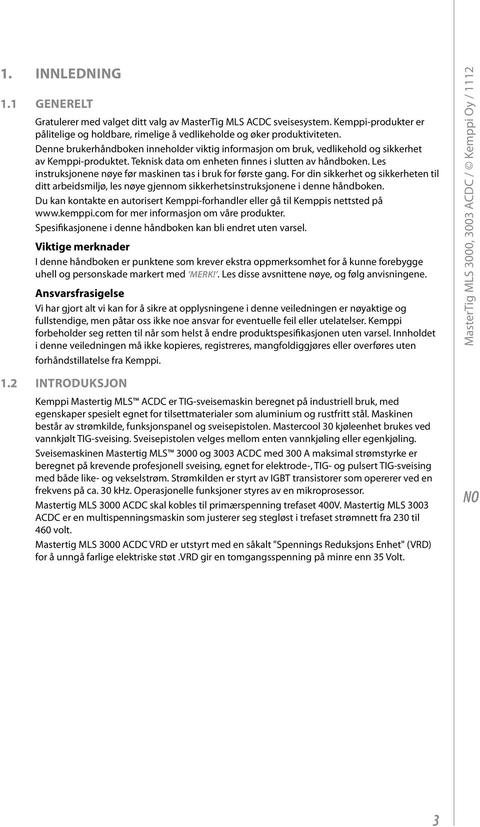 Les instruksjonene nøye før maskinen tas i bruk for første gang. For din sikkerhet og sikkerheten til ditt arbeidsmiljø, les nøye gjennom sikkerhetsinstruksjonene i denne håndboken.