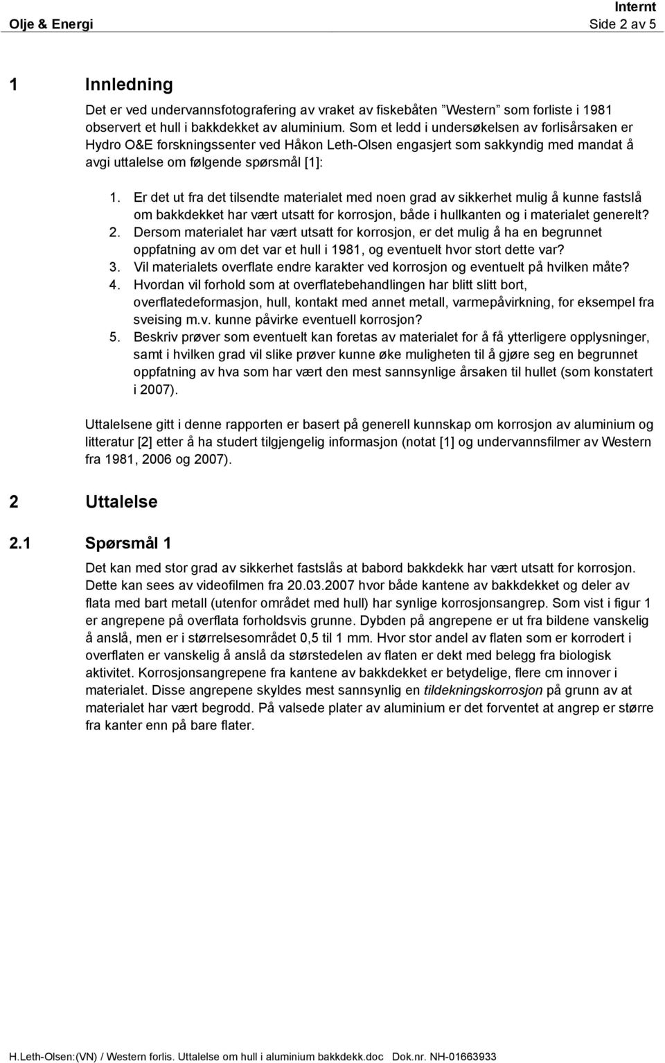 Er det ut fra det tilsendte materialet med noen grad av sikkerhet mulig å kunne fastslå om bakkdekket har vært utsatt for korrosjon, både i hullkanten og i materialet generelt? 2.