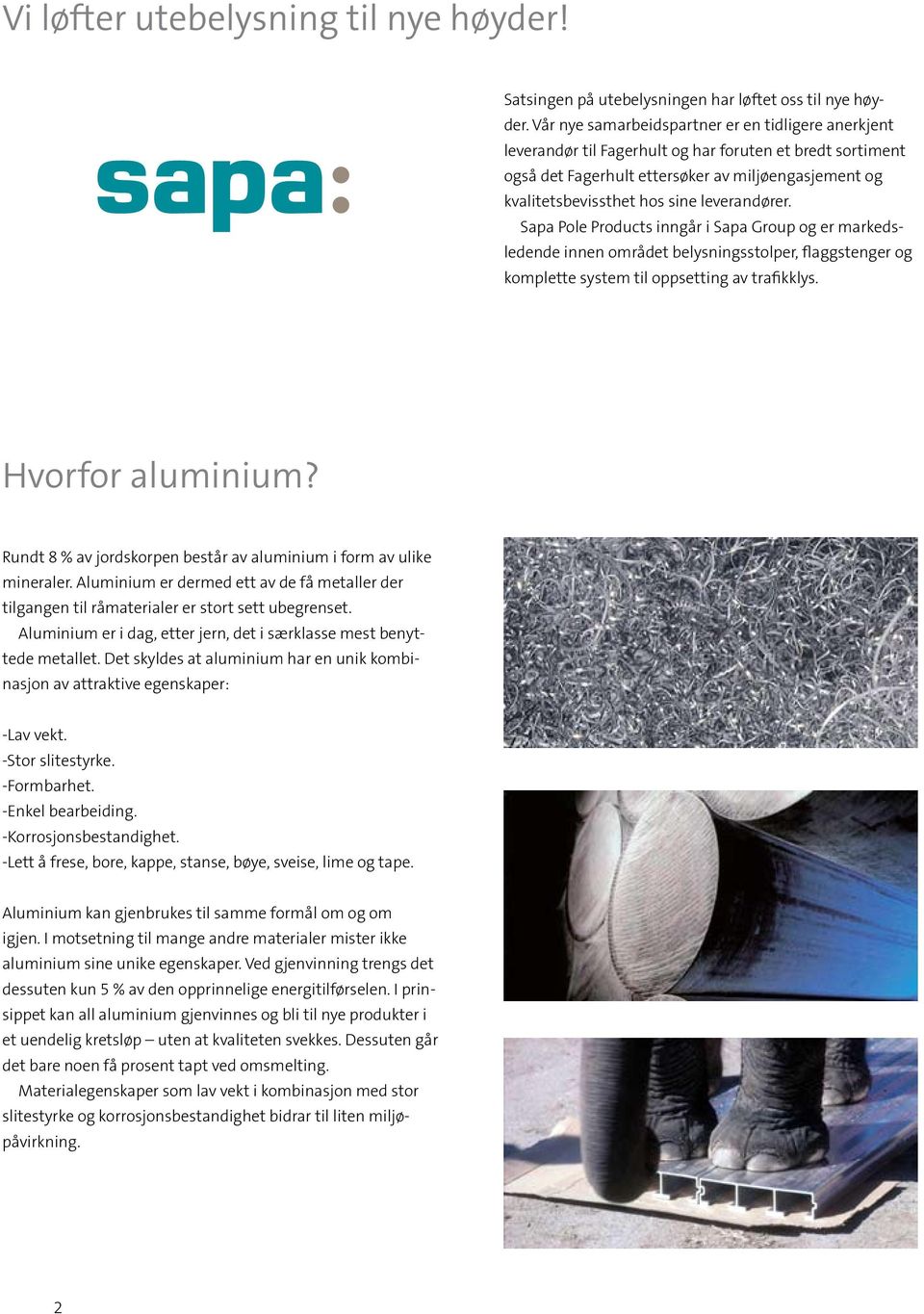 leverandører. Sapa Pole Products inngår i Sapa Group og er markedsledende innen området belysningsstolper, flaggstenger og komplette system til oppsetting av trafikklys. Hvorfor aluminium?
