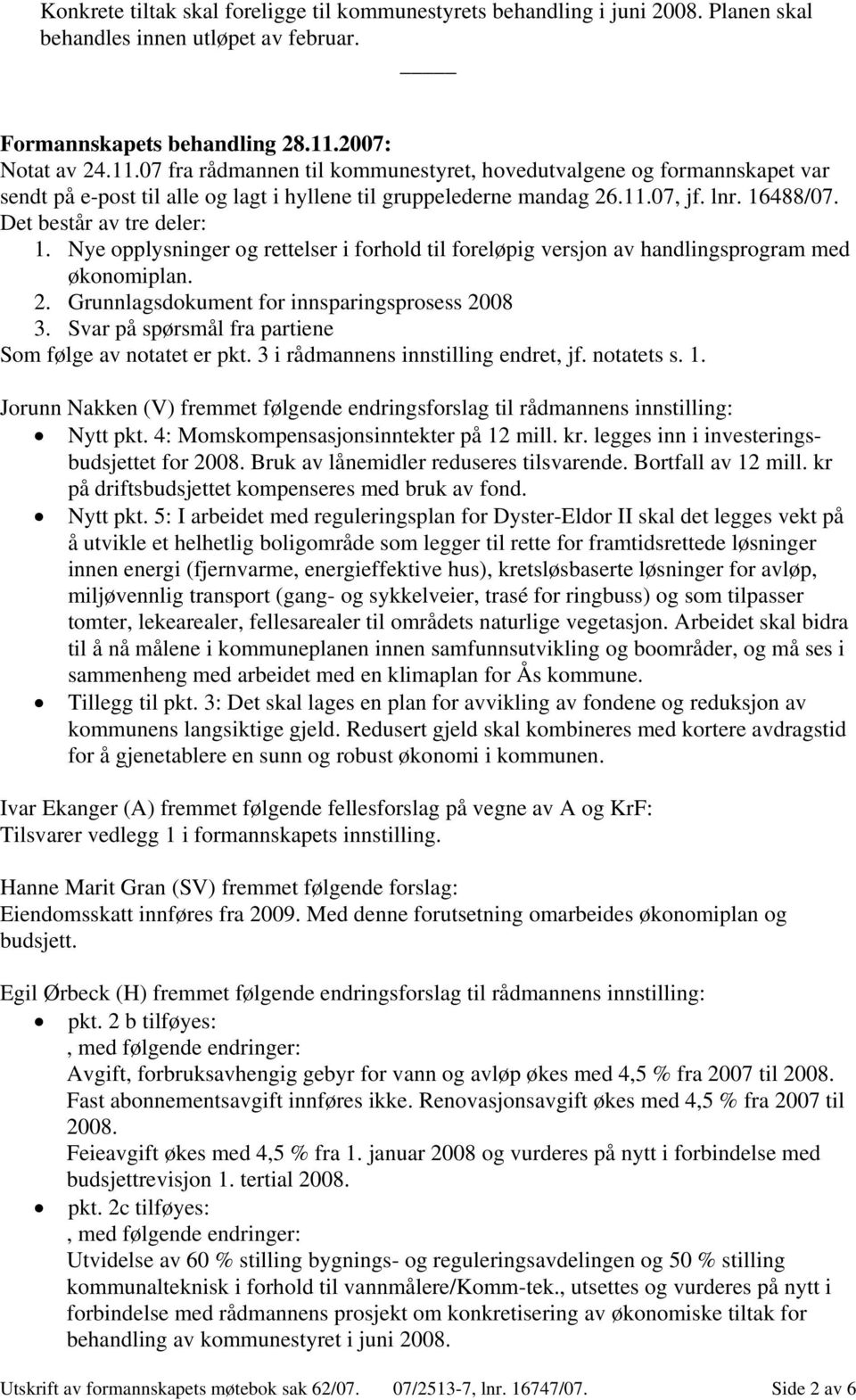 Det består av tre deler: 1. Nye opplysninger og rettelser i forhold til foreløpig versjon av handlingsprogram med økonomiplan. 2. Grunnlagsdokument for innsparingsprosess 2008 3.