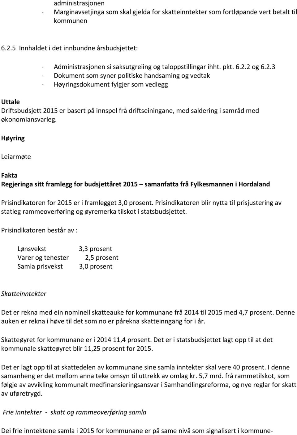 2 og 6.2.3 Dokument som syner politiske handsaming og vedtak Høyringsdokument fylgjer som vedlegg Uttale Driftsbudsjett 2015 er basert på innspel frå driftseiningane, med saldering i samråd med