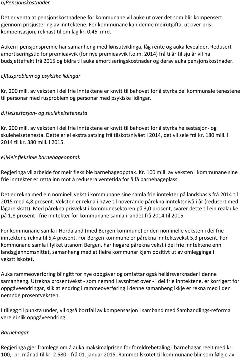 Redusert amortiseringstid for premieavvik (for nye premieavvik f.o.m. 2014) frå ti år til sju år vil ha budsjetteffekt frå 2015 og bidra til auka amortiseringskostnader og derav auka pensjonskostnader.