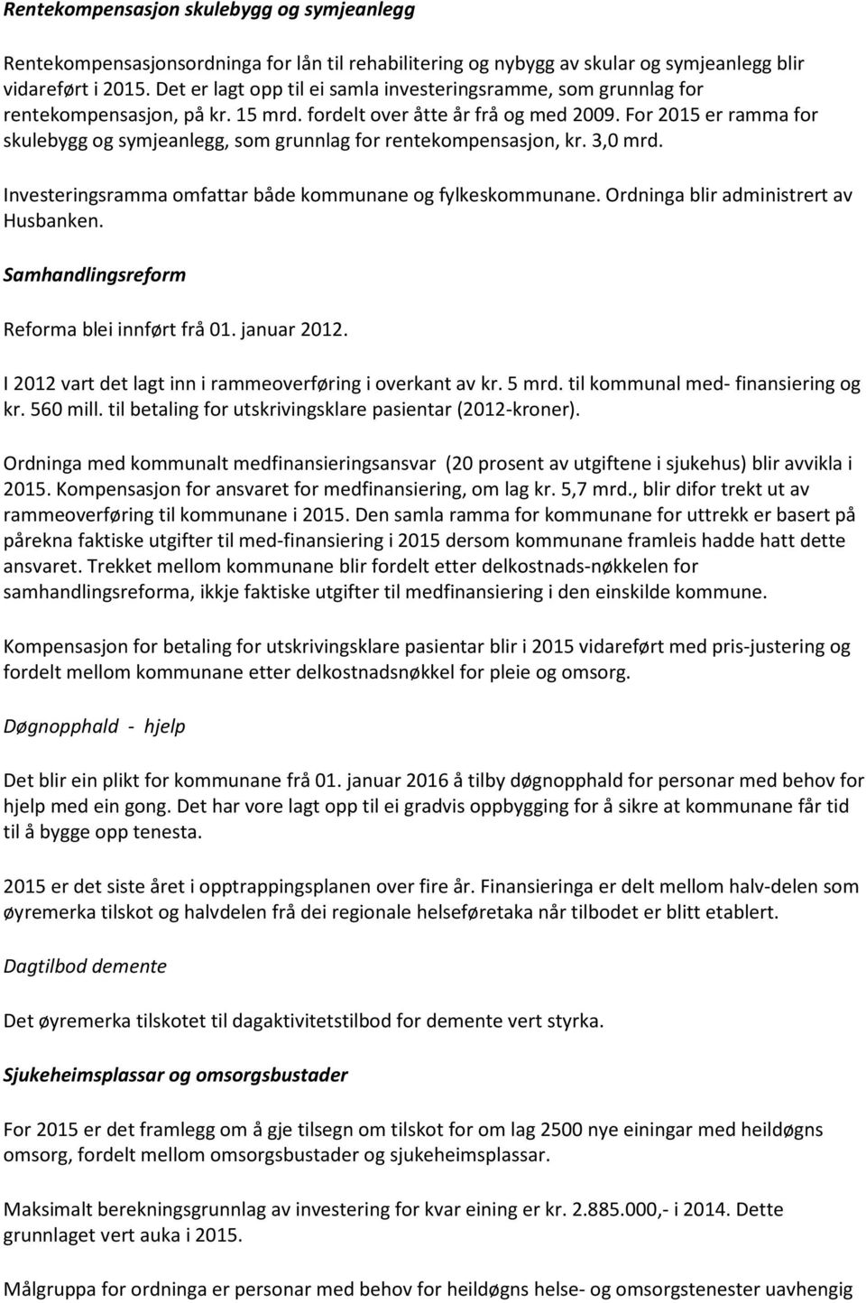 For 2015 er ramma for skulebygg og symjeanlegg, som grunnlag for rentekompensasjon, kr. 3,0 mrd. Investeringsramma omfattar både kommunane og fylkeskommunane. Ordninga blir administrert av Husbanken.