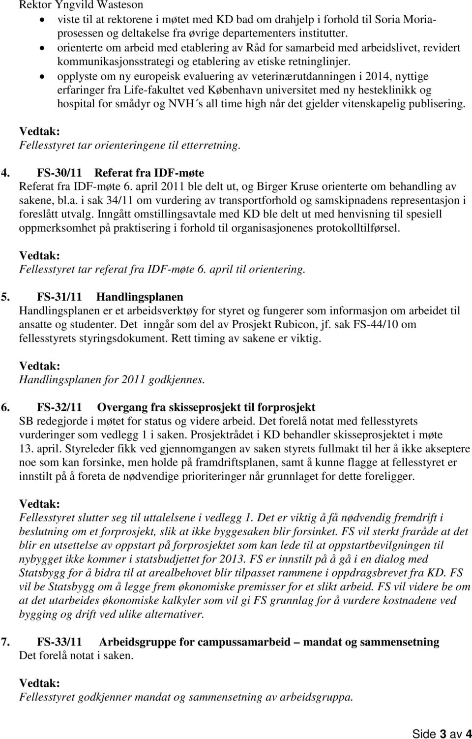 opplyste om ny europeisk evaluering av veterinærutdanningen i 2014, nyttige erfaringer fra Life-fakultet ved København universitet med ny hesteklinikk og hospital for smådyr og NVH s all time high