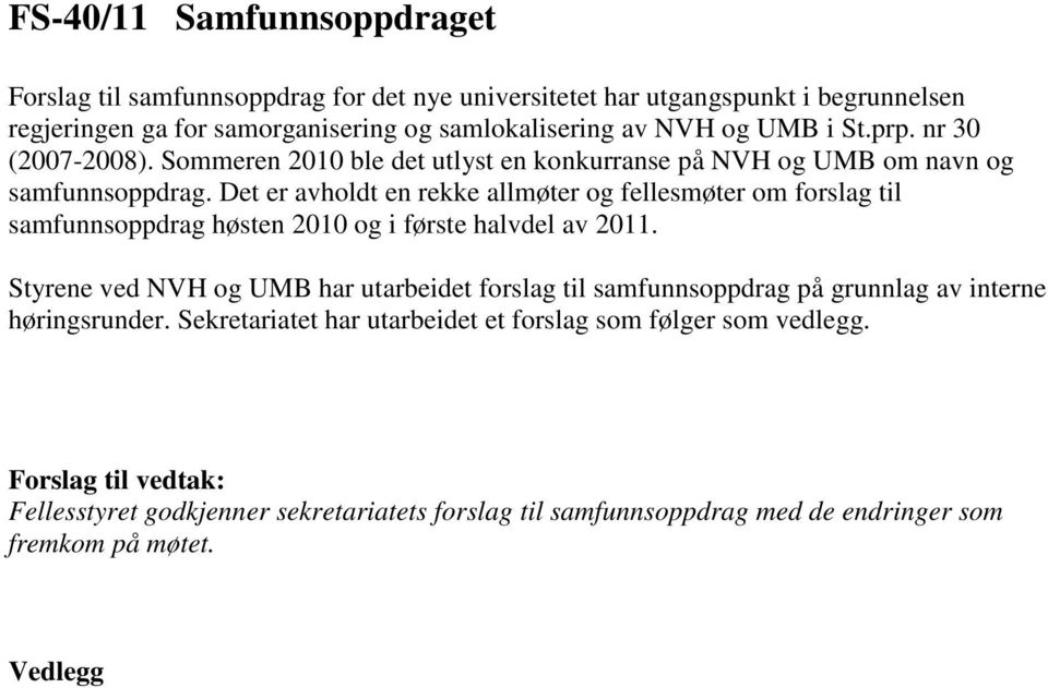 Det er avholdt en rekke allmøter og fellesmøter om forslag til samfunnsoppdrag høsten 2010 og i første halvdel av 2011.